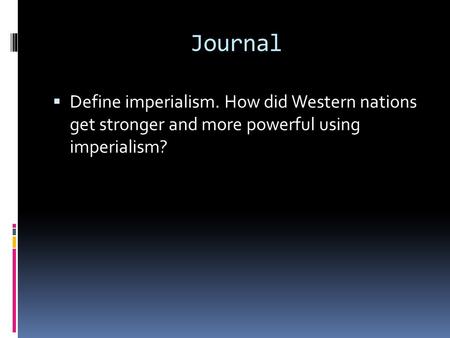 Journal  Define imperialism. How did Western nations get stronger and more powerful using imperialism?