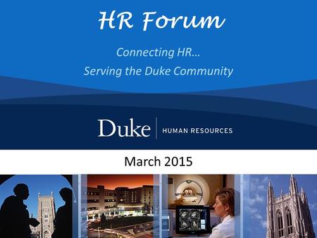 March 2015 Connecting HR… Serving the Duke Community HR Forum.