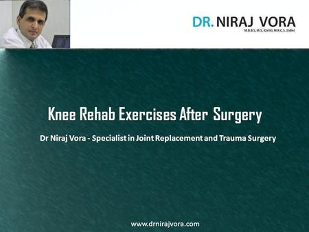 Dr Niraj Vora - Specialist in Joint Replacement and Trauma Surgery Knee Rehab Exercises After Surgery