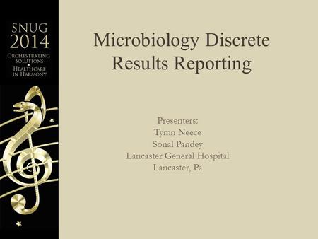 Microbiology Discrete Results Reporting Presenters: Tymn Neece Sonal Pandey Lancaster General Hospital Lancaster, Pa.