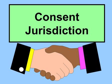 Consent Jurisdiction 5 Keys to Courthouse Door Transient Jurisdiction Domicile Jurisdiction Consent Jurisdiction Long-Arm Jurisdiction General Jurisdiction.