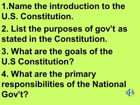 1.Name the introduction to the U.S. Constitution. 2. List the purposes of gov’t as stated in the Constitution. 3. What are the goals of the U.S Constitution?