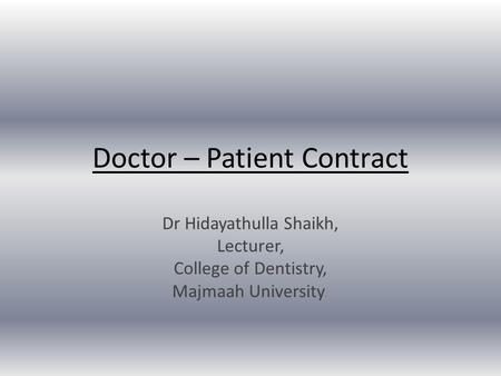 Doctor – Patient Contract Dr Hidayathulla Shaikh, Lecturer, College of Dentistry, Majmaah University.