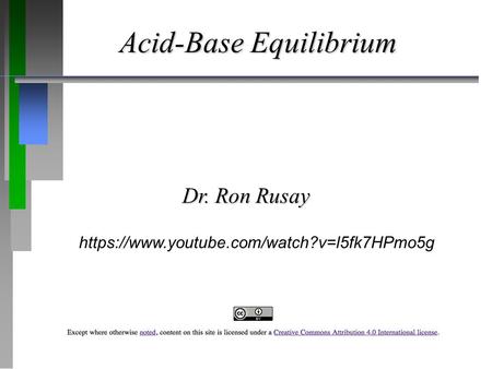 Acid-Base Equilibrium Dr. Ron Rusay https://www.youtube.com/watch?v=l5fk7HPmo5g.