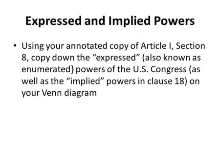 Expressed and Implied Powers Using your annotated copy of Article I, Section 8, copy down the “expressed” (also known as enumerated} powers of the U.S.