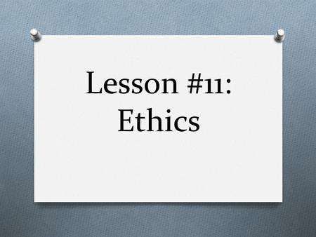 Lesson #11: Ethics. What are ethics as they pertain to experiments??? O Is it ethical to conduct animal testing? O Is it ethical to distribute placebo.