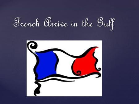 { French Arrive in the Gulf. In 1682 René-Robert Cavelier, Sieur de La Salle sailed down the Mississippi River to the Gulf of Mexico and claimed the land.