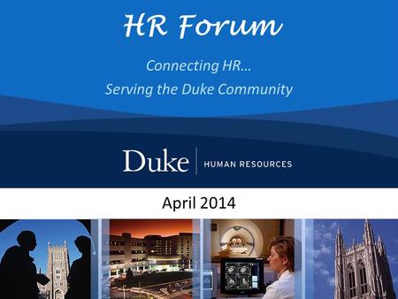 Connecting HR… Serving the Duke Community April 2014 HR Forum.