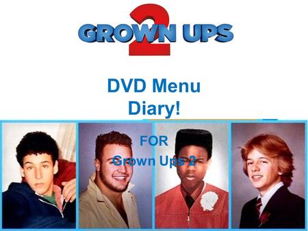 DVD Menu Diary! FOR Grown Ups 2. Plan Choose images, that I’m going to use. (mood board) Pick a colour scheme from those images and existing Grown up.