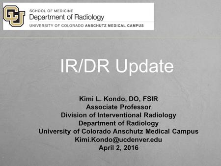 IR/DR Update. Current IR Training Requirements 6 year pathway ­ Internship (1 yr); Diagnostic Radiology Residency (4 yrs); Interventional Radiology Fellowship.