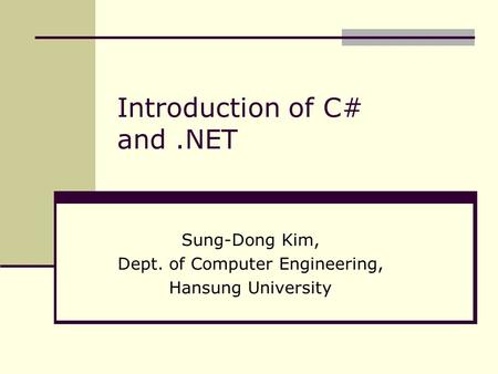 Introduction of C# and.NET Sung-Dong Kim, Dept. of Computer Engineering, Hansung University.