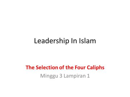 Leadership In Islam The Selection of the Four Caliphs Minggu 3 Lampiran 1.