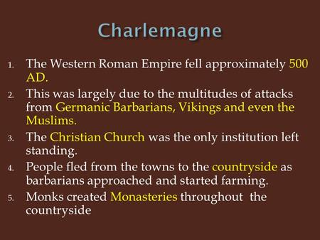 1. The Western Roman Empire fell approximately 500 AD. 2. This was largely due to the multitudes of attacks from Germanic Barbarians, Vikings and even.