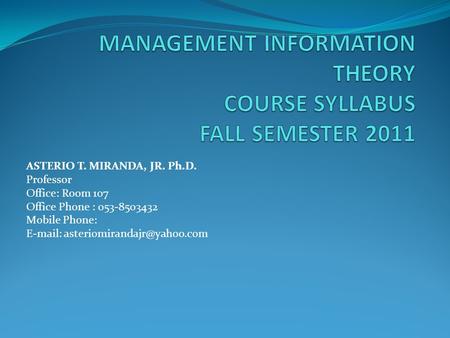 ASTERIO T. MIRANDA, JR. Ph.D. Professor Office: Room 107 Office Phone : 053-8503432 Mobile Phone: