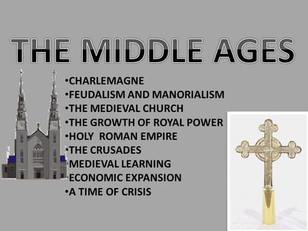 CHARLEMAGNE FEUDALISM AND MANORIALISM THE MEDIEVAL CHURCH THE GROWTH OF ROYAL POWER HOLY ROMAN EMPIRE THE CRUSADES MEDIEVAL LEARNING ECONOMIC EXPANSION.