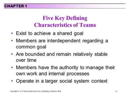 Five Key Defining Characteristics of Teams Exist to achieve a shared goal Members are interdependent regarding a common goal Are bounded and remain relatively.