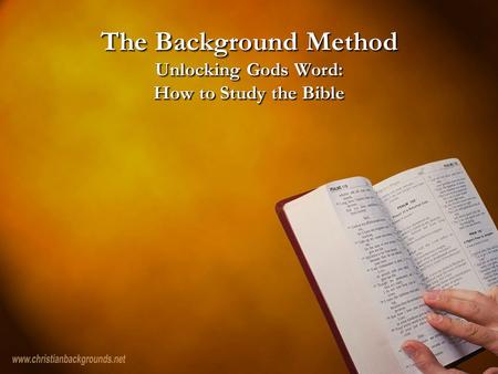 The Background Method Unlocking Gods Word: How to Study the Bible.