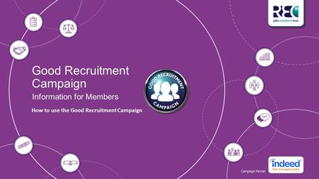 Good Recruitment Campaign Information for Members How to use the Good Recruitment Campaign.