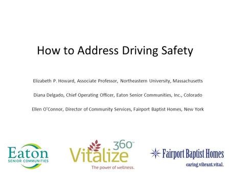 How to Address Driving Safety Elizabeth P. Howard, Associate Professor, Northeastern University, Massachusetts Diana Delgado, Chief Operating Officer,