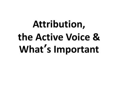 Attribution, the Active Voice & What’s Important.