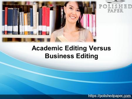 Academic Editing Versus Business Editing https://polishedpaper.com.