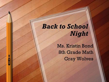 Back to School Night Ms. Kristin Bond 8th Grade Math Gray Wolves.