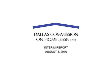 INTERIM REPORT AUGUST 3, 2016. Background  1-45 Tent Encampment Closure  Formation of Commission  Composition of Commission 40 Volunteers Support Organizations.