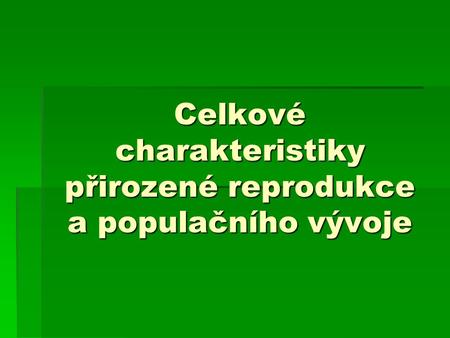 Celkové charakteristiky přirozené reprodukce a populačního vývoje.