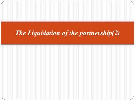 The Liquidation of the partnership)2). Example 2 A, B and C are partners in a general partnership. They share net income on a ratio of 5:3:2. They agree.