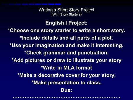 Writing a Short Story Project (With Story Starters) English I Project: *Choose one story starter to write a short story. *Include details and all parts.