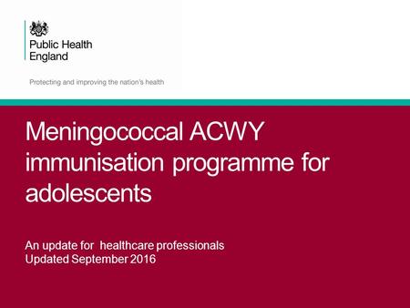 Meningococcal ACWY immunisation programme for adolescents An update for healthcare professionals Updated September 2016.