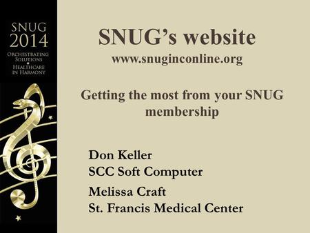 SNUG’s website  Don Keller SCC Soft Computer Melissa Craft St. Francis Medical Center Getting the most from your SNUG membership.