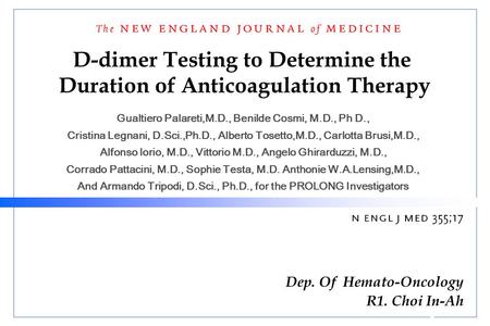 Dep. Of Hemato-Oncology R1. Choi In-Ah D-dimer Testing to Determine the Duration of Anticoagulation Therapy Gualtiero Palareti,M.D., Benilde Cosmi, M.D.,