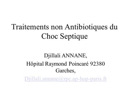 Traitements non Antibiotiques du Choc Septique Djillali ANNANE, Hôpital Raymond Poincaré 92380 Garches,