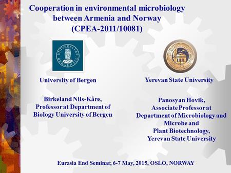 Birkeland Nils-Kåre, Professor at Department of Biology University of Bergen Cooperation in environmental microbiology between Armenia and Norway (CPEA-2011/10081)