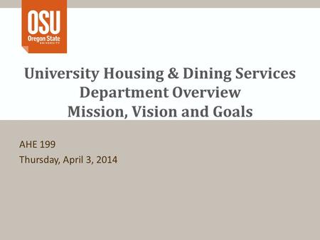 University Housing & Dining Services Department Overview Mission, Vision and Goals AHE 199 Thursday, April 3, 2014.