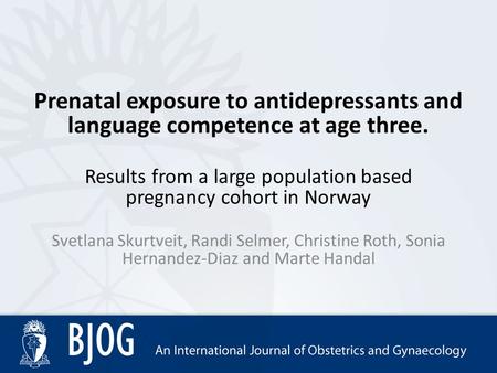 Prenatal exposure to antidepressants and language competence at age three. Results from a large population based pregnancy cohort in Norway Svetlana Skurtveit,