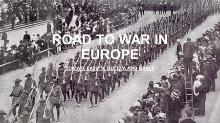 ROAD TO WAR IN EUROPE SUMATI, CAELYN, LILY, EVA AND GRACE.