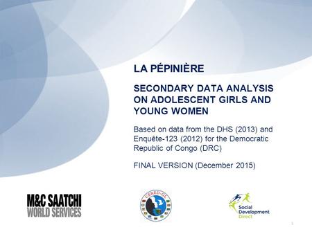 LA PÉPINIÈRE SECONDARY DATA ANALYSIS ON ADOLESCENT GIRLS AND YOUNG WOMEN Based on data from the DHS (2013) and Enquête-123 (2012) for the Democratic Republic.