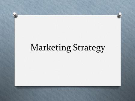 Marketing Strategy. What is marketing strategy? O The positioning and relating of the firm/organisation to its environment in a way which will assure.