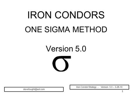 1 IRON CONDORS ONE SIGMA METHOD Version 5.0 Iron Condor Strategy - Version 5.0 – 3-28-10