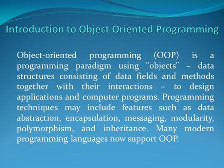 Object-oriented programming (OOP) is a programming paradigm using objects – data structures consisting of data fields and methods together with their.