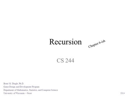 Recursion CS 244 Brent M. Dingle, Ph.D. Game Design and Development Program Department of Mathematics, Statistics, and Computer Science University of Wisconsin.