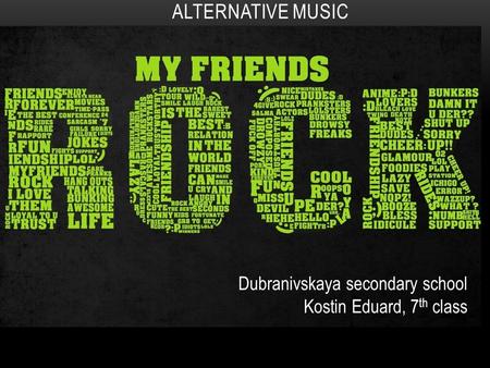 ALTERNATIVE MUSIC Dubranivskaya secondary school Kostin Eduard, 7 th class.