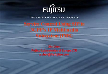 Service Control Using SIP in 3GPP’s IP Multimedia Subsystem (IMS) Xin Chen Fujitsu Laboratories of Europe LTD