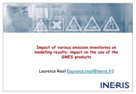 Impact of various emission inventories on modelling results; impact on the use of the GMES products Laurence Rouïl