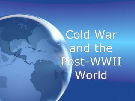 Cold War and the Post-WWII World. Impact after WWII After WWII, there were two global superpowers: the U.S. and the U.S.S.R. The two nations had very.