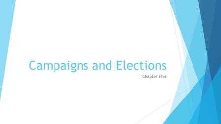 Campaigns and Elections Chapter Five. Political Campaigns Conducting Campaigns in the 21 st Century  Today, voters are more likely to face many different.