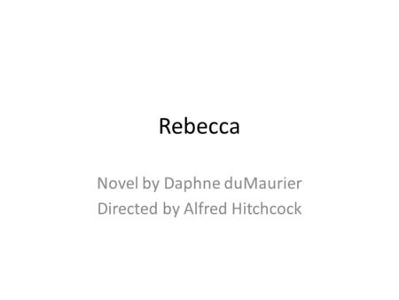 Rebecca Novel by Daphne duMaurier Directed by Alfred Hitchcock.