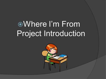  Where I’m From Project Introduction. Bell Work:  What does it mean to be “from” some place? How can the place we are from influence our identities.